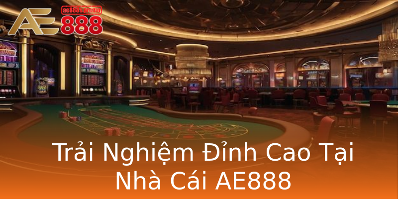 Trải Nghiệm Đỉnh Cao Tại Nhà Cái AE888 Trải Nghiệm Đỉnh Cao Tại Nhà Cái AE888