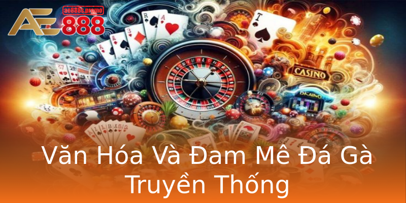 Văn Hóa Và Đam Mê Đá Gà Truyền Thống Văn Hóa Và Đam Mê Đá Gà Truyền Thống