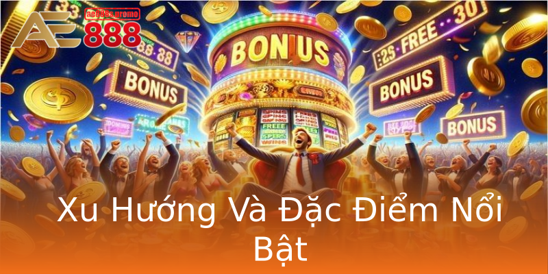 Xu Hướng Và Đặc Điểm Nổi Bật Xu Hướng Và Đặc Điểm Nổi Bật